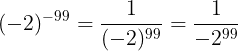 \large (-2)^{-99}=\frac{1}{(-2)^{99}}=\frac{1}{-2^{99}}